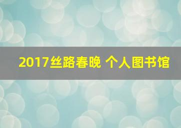 2017丝路春晚 个人图书馆